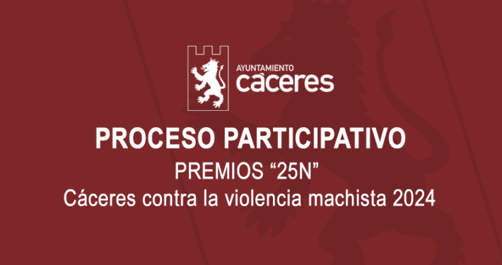 PROCESO PARTICIPATIVO: PREMIOS “25 N” CÁCERES CONTRA LA VIOLENCIA MACHISTA 2024,